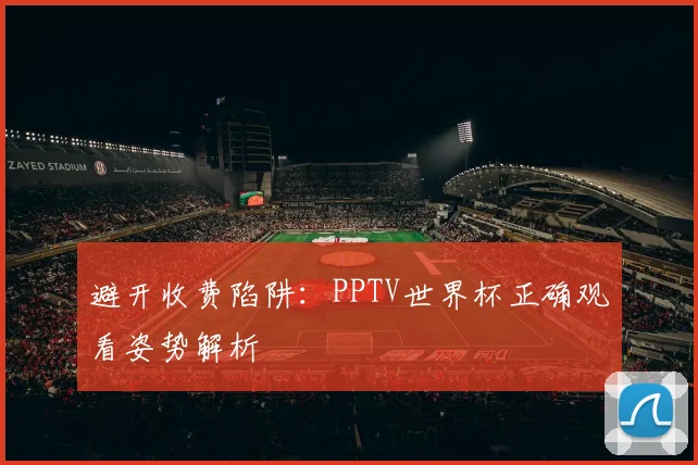 避开收费陷阱：PPTV世界杯正确观看姿势解析